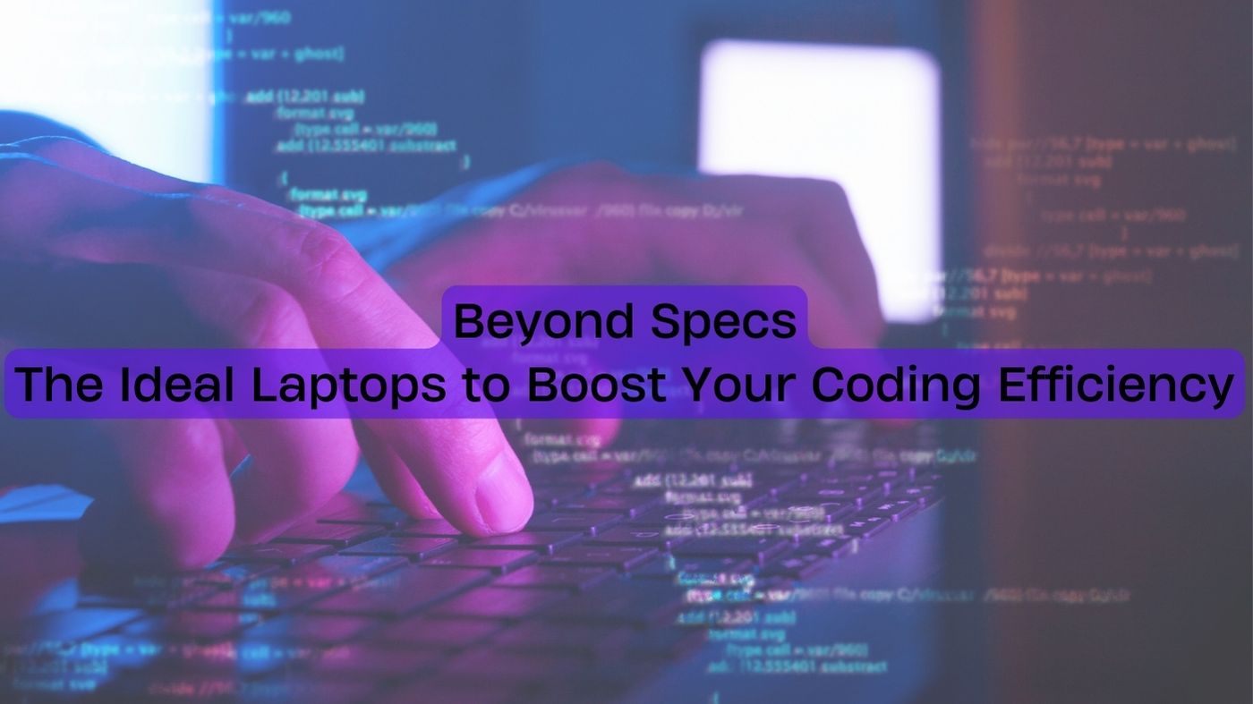 Beyond Specs: The Ideal Laptops to Boost Your Coding Efficiency