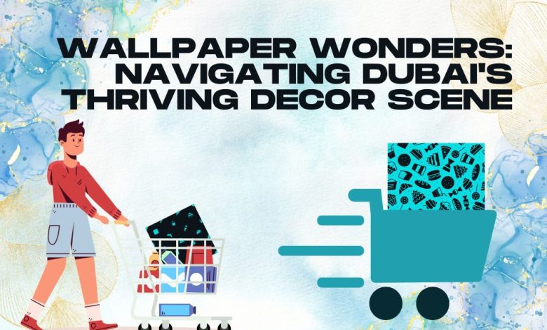 Wallpaper Wonders Navigating Dubai's Thriving Decor Scene