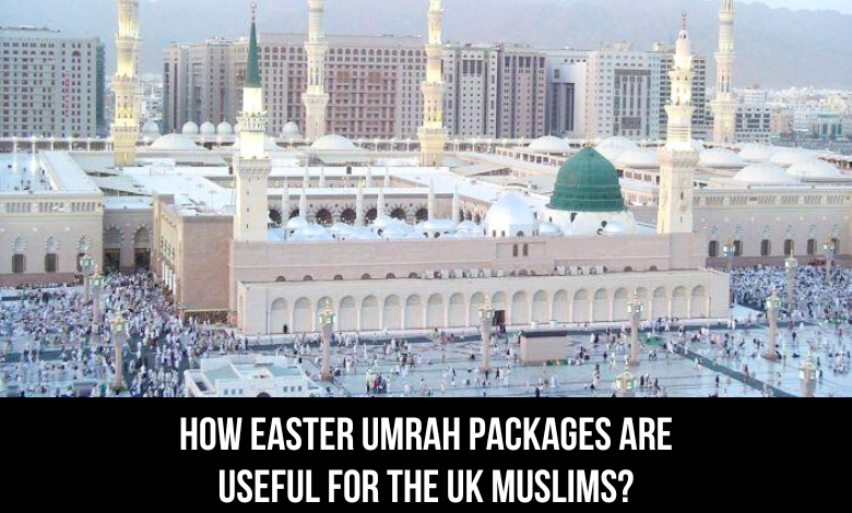 How Easter Umrah Packages Are Useful For The UK Muslims