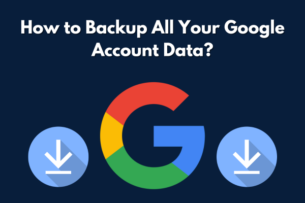 How to Backup All Your Google Account Data