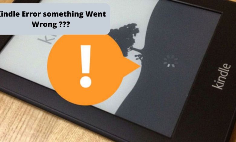 Resolve the Kindle Error Something Went Wrong