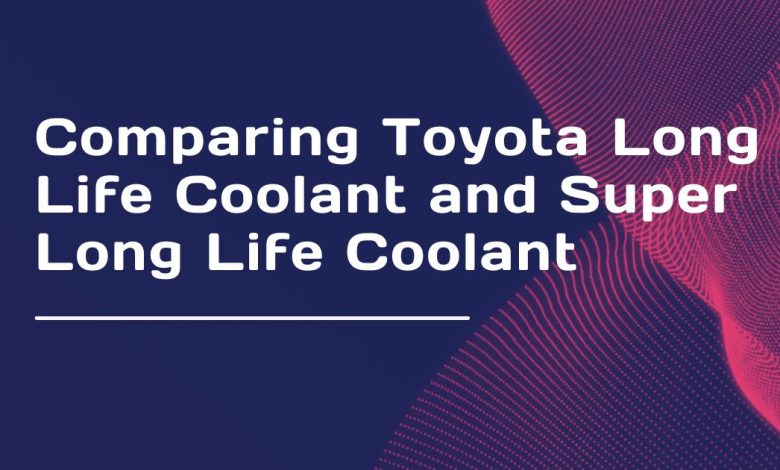 Toyota Long Life Coolant and Super Long Life Coolant