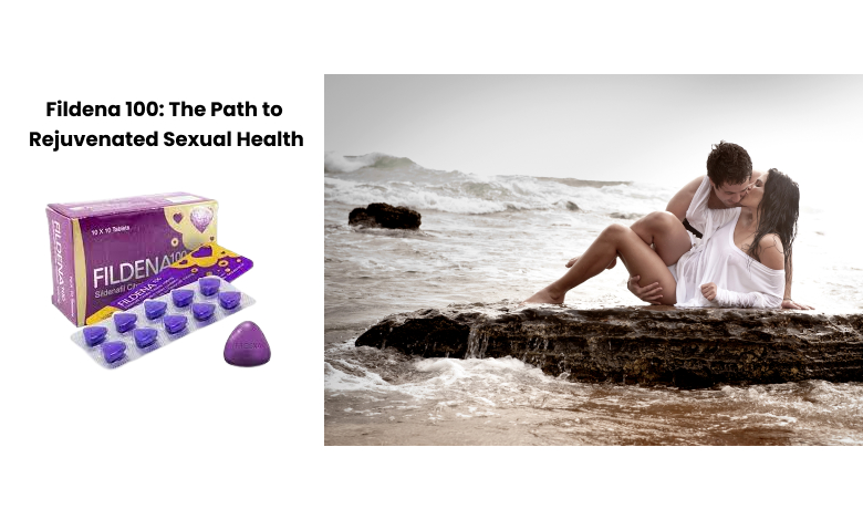 Fildena 100: The Path to Rejuvenated Sexual Health
