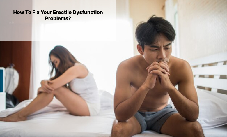 How To Fix Your Erectile Dysfunction Problems_