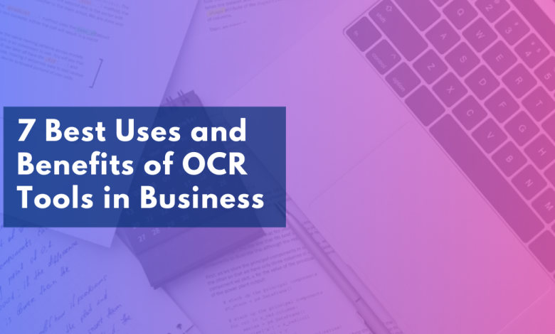 7 Best Uses and Benefits of OCR Tools in Business