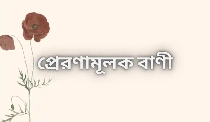 ১৬০+ সেরা প্রেরণামূলক বাণী – মোটিভেশনাল উক্তি-২০২৫, ফেসবুক ক্যাপশন বাংলা