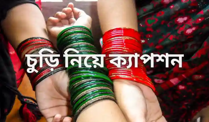 250+ চুড়ি নিয়ে ক্যাপশন – রেশমি চুড়ি নিয়ে ক্যাপশন, জন্মদিনের শুভেচ্ছা স্ট্যাটাস