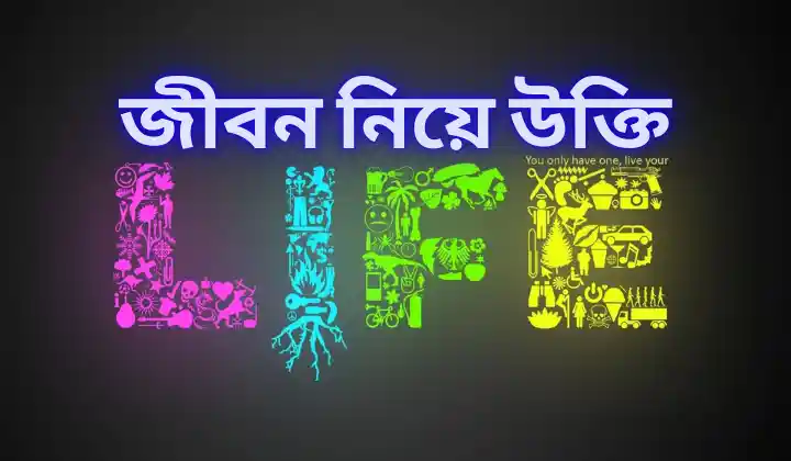 জীবন নিয়ে উক্তি : জীবন নিয়ে সেরা ক্যাপশন, facebook status bangla