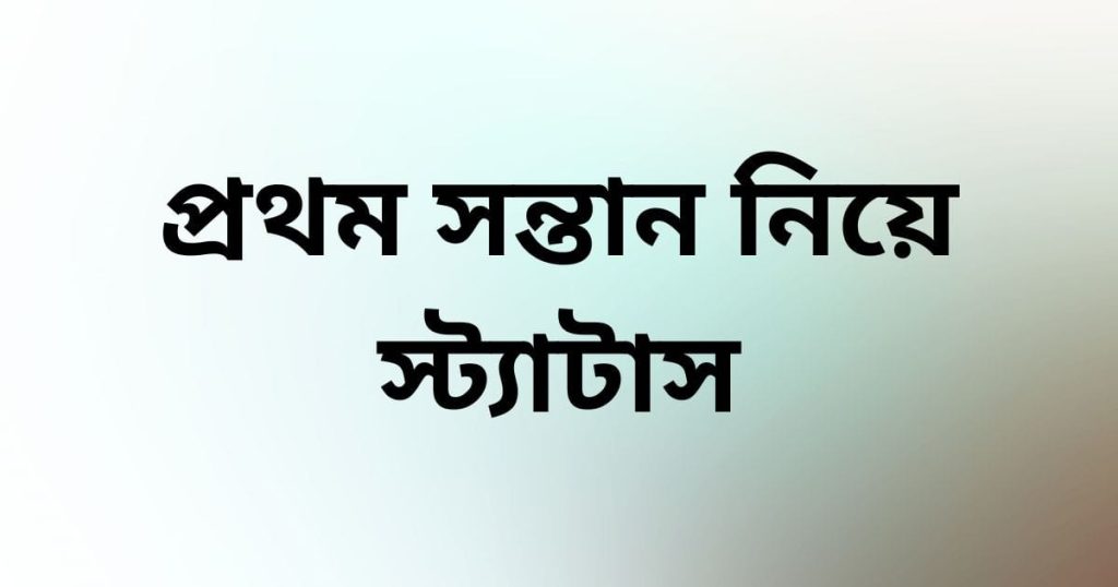 প্রথম সন্তান নিয়ে স্ট্যাটাস: সন্তান নিয়ে উক্তি ২০২৫, ছেলেদের কষ্টের স্ট্যাটাস