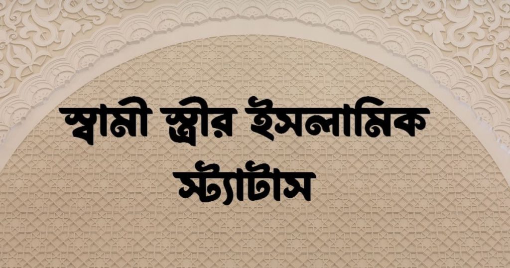 স্বামী স্ত্রীর ইসলামিক স্ট্যাটাস: জীবনসঙ্গী নিয়ে ইসলামিক উক্তি, জীবন নিয়ে উক্তি