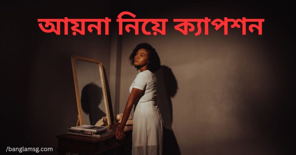 আয়না নিয়ে ক্যাপশন ২০২৫: আয়না নিয়ে স্ট্যাটাস, উক্তি, ছন্দ, কষ্টের স্ট্যাটাস পিক
