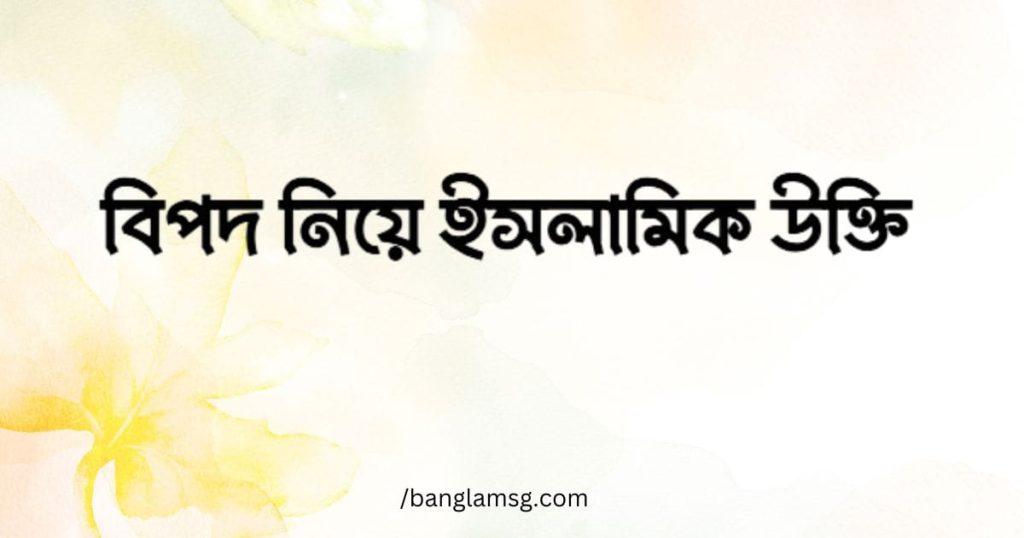 বিপদ নিয়ে ইসলামিক উক্তি: ১০০+ বিপদ নিয়ে স্ট্যাটাস, ক্যাপশন, ছন্দ, ভালোবাসার ছন্দ কষ্টের