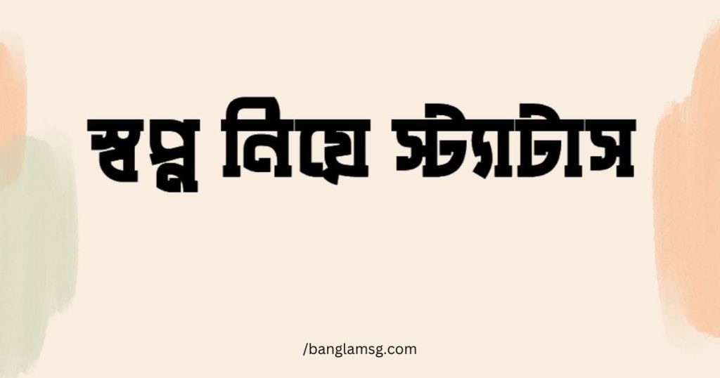স্বপ্ন নিয়ে স্ট্যাটাস: মধ্যবিত্তের স্বপ্ন নিয়ে স্ট্যাটাস, ইসলামিক উক্তি, বিশ্বাস নিয়ে কিছু উক্তি